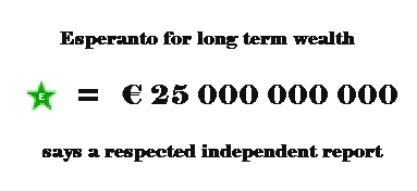 Esperanto por onta riĉeco - EUR 25000000000 jare - laŭ respektinda raporto Esperanto for long term wealth - EUR 25000000000 - says a respected independent report